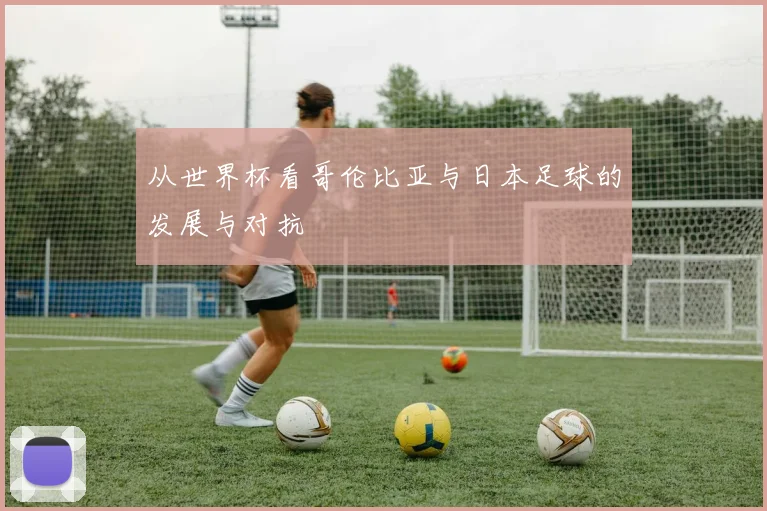 从世界杯看哥伦比亚与日本足球的发展与对抗